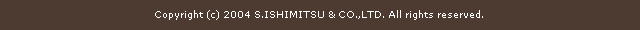 Copyright (c) 2004 S.ISHIMITSU & CO.,LTD. All rights reserved.